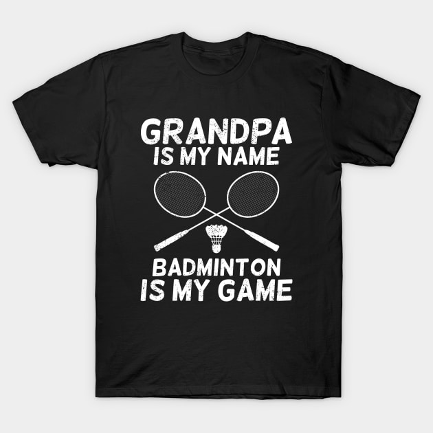 Grandpa Is My Name Badminton Is My Game T-Shirt by Dolde08